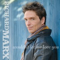 Wouldn't Let Me Love You - Richard Marx