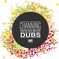 You've got me out - Channing