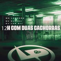 12H Com Duas Cachorras - MC Leozera & MC Buraga & DJ LHS 011