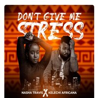 Dont Give Me Stress - Nasha Travis & Kelechi Africana