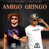Amigo Gringo - Zé do Piseirão & Italo Cigano