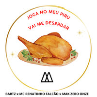 Joga no Meu Piru / Vai Me Deserdar - Bartz & Mc Renatinho Falcão & mak zero onze