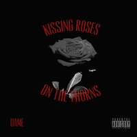 Kissing Roses On The Thorns - Dame