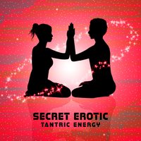 Secret Erotic Tantric Energy - Tantric Sex Background Music Experts