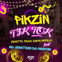 Pikzin Tik Tok - Zonatto & Diego Morillo & MC Jonathan da Gangue & Ricca