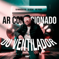 Ar Condicionado ou Ventilador - DJ MARCÃO 019 & MC POGBA & Mc Gedai