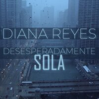 Desesperadamente Sola - Diana Reyes