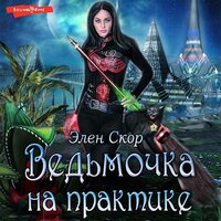 Элен Скор. «Ведьмочка на практике». Часть 39 - Ольга Седова
