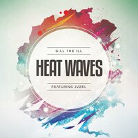 Heat Waves - Gill the ILL & JVZEL