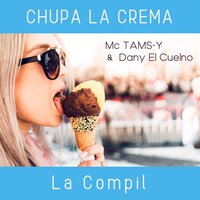 Chupa la Crema - MC Tams-Y, Dany El Cuelno & Mc Tams-y & Dany El Cuelno