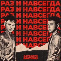 РАЗ И НАВСЕГДА - GAYAZOV$ BROTHER$
