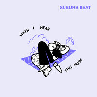 When I Hear This Music - Suburb Beat
