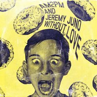 Without Love - AM2PM & Jeremy Juno