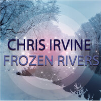 Frozen Rivers (Rerecorded) - Chris Irvine