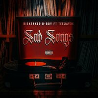 Sad Songs - RiskTaker D-Boy