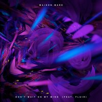 Don't Wait On My Mind - Maison Ware & Fluir