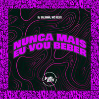 Nunca Mais Eu Vou Beber - MC Delux & Dj Saldinha