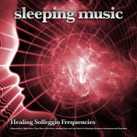 Sleeping Music to Sleep By - Solfeggio Healing Frequencies & Solfeggio Frequencies 528Hz & Miracle Tones