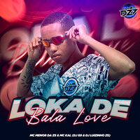 LOKA DE BALA LOVE - Mc kal & DJ Luizinho ZS & MC Menor Da ZS & CLUB DA DZ7 & DJ G9