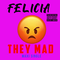They Mad - Felicia