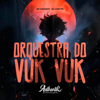 Orquestra do Vuk Vuk - DJ Luan Ps & Authentic Records & MC GAAGAAH
