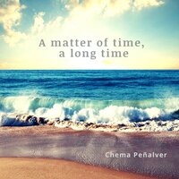 A Matter of Time, a Long Time - Chema Peñalver