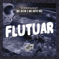 Flutuar - MC Dezin & MC Guto VGS & DJ Idk & DJ Kley