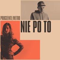 Nie Po To - Metro & Proceente & Miły ATZ & Parzel