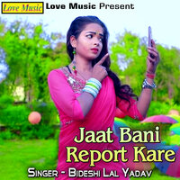 Jaat Bani Report Kare - Bideshi Lal Yadav