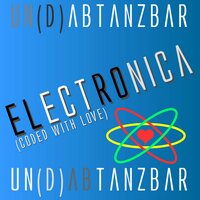 Electronica (Coded with Love) - Un(d)abtanzbar