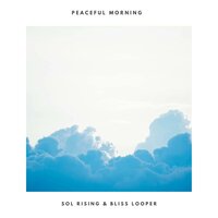 Peaceful Morning - Sol Rising & Bliss Looper