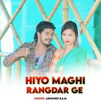 Hiyo Maghi Rangdar Ge - Abhishek Raja