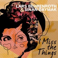 I Miss the Things - Lars Behrenroth & Sinan Baymak