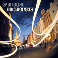 Я по старой Москве - Сергей Головня