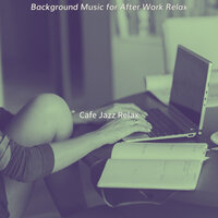 Pulsating Ambience for After Work Relax - Cafe Jazz Relax