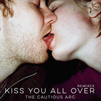 Kiss You All Over - The Cautious Arc