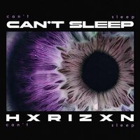 CAN'T SLEEP - HXRIZXN