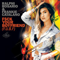 F$ck Your Boyfriend (FUBF) - Ralphi Rosario & Frankie Catalano & Ralphi Rosario featuring Frankie Catalano & Mauro Mozart
