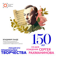 Цикл лекций к 150-летию Рахманинова. Лекция №2. Предпосылки творчества - Владимир Ланде