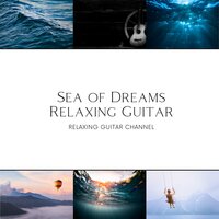 Sea of Dreams, Relaxing Guitar - Relaxing Guitar Channel