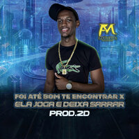 Foi Até Bom Te Encontrar X Ela Joga e Deixa Sarrar - PROD. 2D