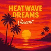 Heatwave Dreams - Vincent