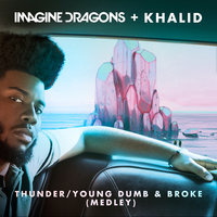 Thunder / Young Dumb & Broke - Imagine Dragons & Khalid