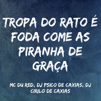 Tropa do Rato É Foda Come as Piranha de Graça - MC Du Red & DJ PSICO DE CAXIAS & DJ CIRILO DE CAXIAS