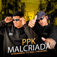 PPK Malcriada - É O Teles & Eo Renanzinho & O REI DO MTG