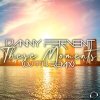 These Moments - Danny Fervent & DJ T.H.