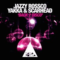 Back 2 Disco - Jazzy Rossco & Yakka & Scarhead & Yakka, Jazzy Rossco, Scarhead & Jazzy Rossco, Yakka, Scarhead