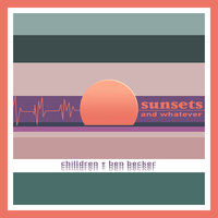 Sunsets and Whatever - Ben Becker & Chilldren