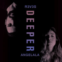 Deeper - R3V3S & Angelala & R3V3S, Angelala
