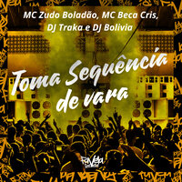 Toma Sequência de Vara - Mc Zudo Boladão & DJ Traka & Mc Beca Cris